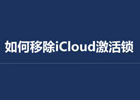 破解苹果激活锁的万能ID，如何移除iPhone的激活锁
